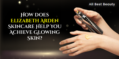 How does Elizabeth Arden Skincare Help You Achieve Glowing Skin?