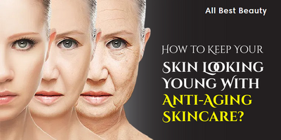 How to Keep Your Skin Looking Young With  Anti-Aging Skincare?