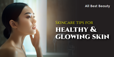 Skincare tips for healthy and glowing skin