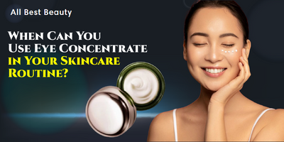 When Can You Use Eye Concentrate in Your Skincare Routine?