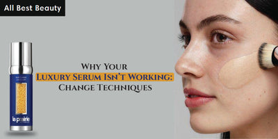 Why Your Luxury Serum Isn’t Working: Change Techniques